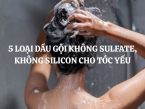 Mách bạn 5 loại dầu gội không Sulfate, không Silicon cho tóc yếu đang được ưa chuộng